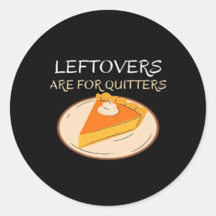 Leftovers Are For Quitters Pie Classic Funny Trend Classic Round Sticker