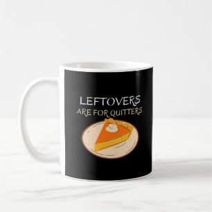 Leftovers Are For Quitters Pie Classic Funny Trend Coffee Mug