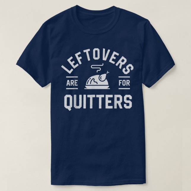 Leftovers Are For Quitters s  T-Shirt (Design Front)