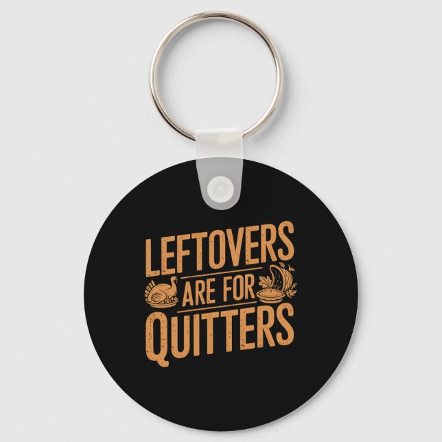 Leftovers Are For Quitters Shirt Funny Thanksgivin Keychain (Front)