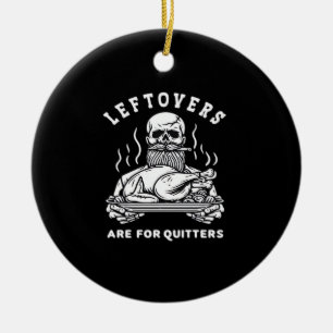 Leftovers Are For Quitters Skeleton Thanksgiving C Ceramic Ornament