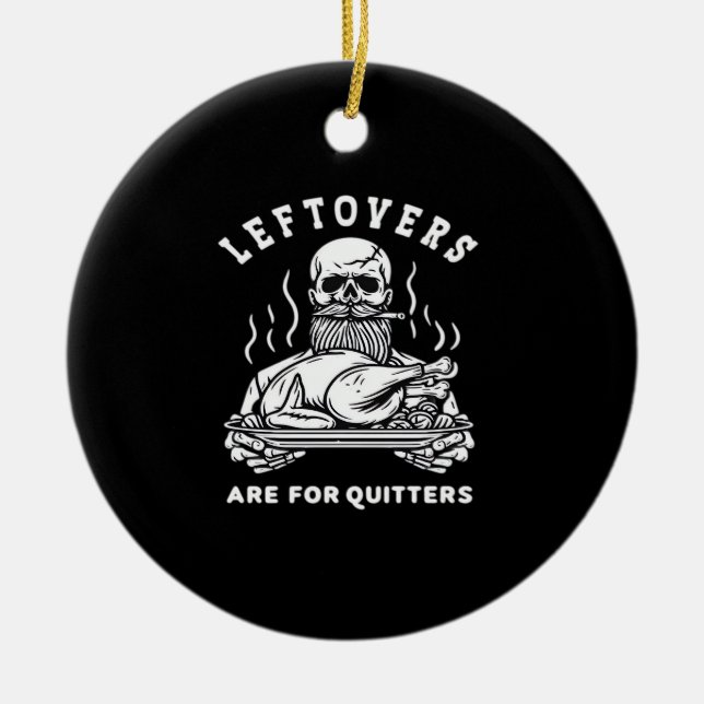 Leftovers Are For Quitters Skeleton Thanksgiving C Ceramic Ornament (Front)