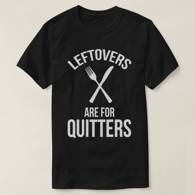 Leftovers Are For Quitters T-Shirt (Design Front)