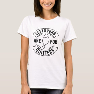 Leftovers Are For Quitters T-Shirt