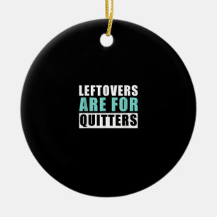 Leftovers Are For Quitters Thanksgiving Aesthetic  Ceramic Ornament