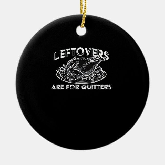 Leftovers Are For Quitters - Thanksgiving Ceramic Ornament (Front)