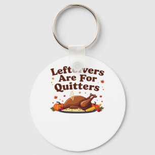 Leftovers Are For Quitters - Thanksgiving Day Clas Keychain