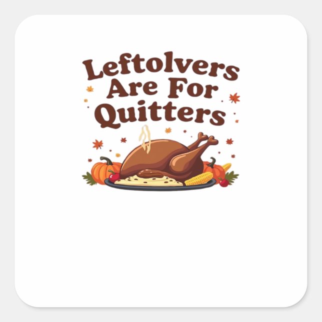 Leftovers Are For Quitters - Thanksgiving Day Clas Square Sticker (Front)