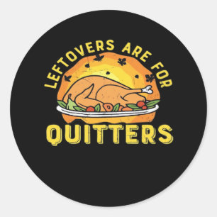 Leftovers Are For Quitters Thanksgiving Day Dinner Classic Round Sticker