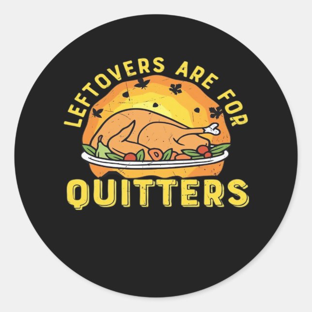 Leftovers Are For Quitters Thanksgiving Day Dinner Classic Round Sticker (Front)