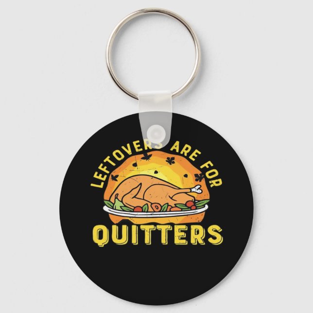 Leftovers Are For Quitters Thanksgiving Day Dinner Keychain (Front)