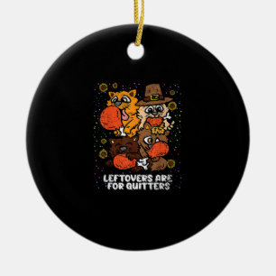 Leftovers Are For Quitters Thanksgiving Day Funny  Ceramic Ornament