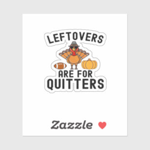 Leftovers Are For Quitters Thanksgiving Day Turkey