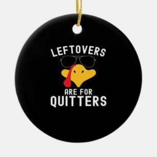Leftovers Are For Quitters Thanksgiving Day Turkey Ceramic Ornament