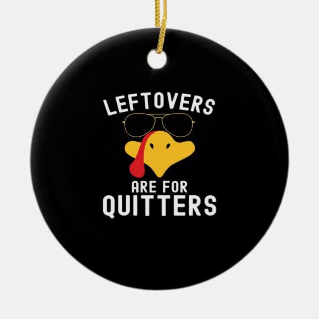 Leftovers Are For Quitters Thanksgiving Day Turkey Ceramic Ornament (Front)