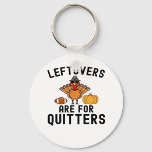 Leftovers Are For Quitters Thanksgiving Day Turkey Keychain