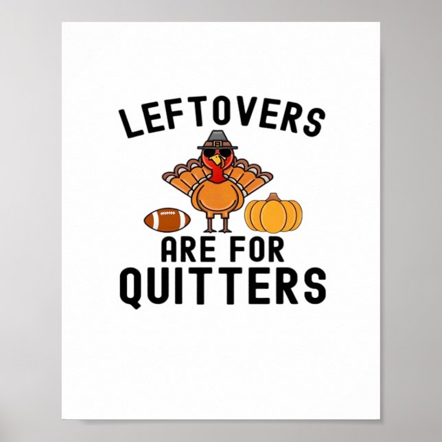 Leftovers Are For Quitters Thanksgiving Day Turkey Poster (Front)