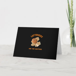 Leftovers Are For Quitters - Thanksgiving Dinner Card