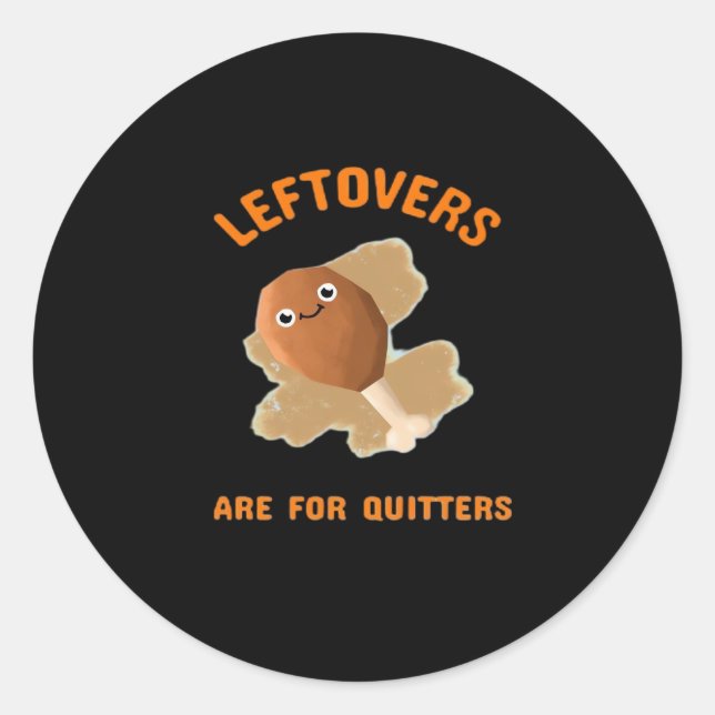 Leftovers Are For Quitters - Thanksgiving Dinner Classic Round Sticker (Front)