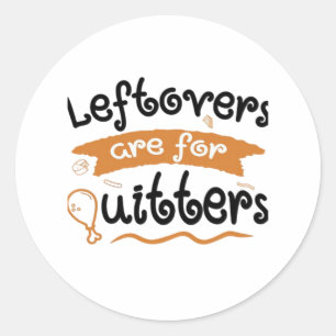 Leftovers Are For Quitters Thanksgiving Dinner Din Classic Round Sticker
