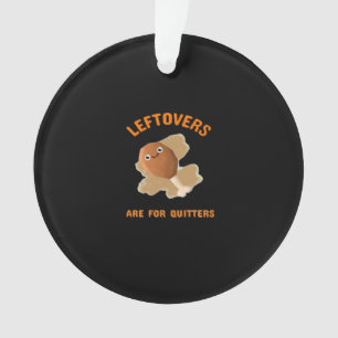 Leftovers Are For Quitters - Thanksgiving Dinner Ornament