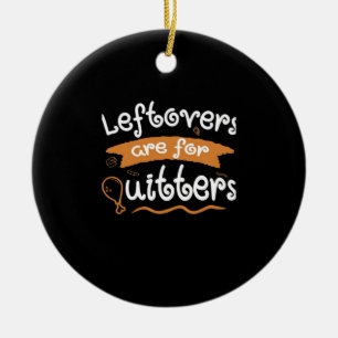Leftovers Are For Quitters Thanksgiving Dinnerware Ceramic Ornament
