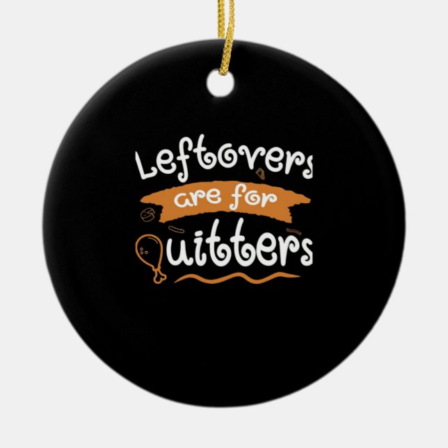 Leftovers Are For Quitters Thanksgiving Dinnerware Ceramic Ornament (Front)