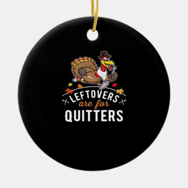 Leftovers Are For Quitters • Thanksgiving Essentia Ceramic Ornament (Front)