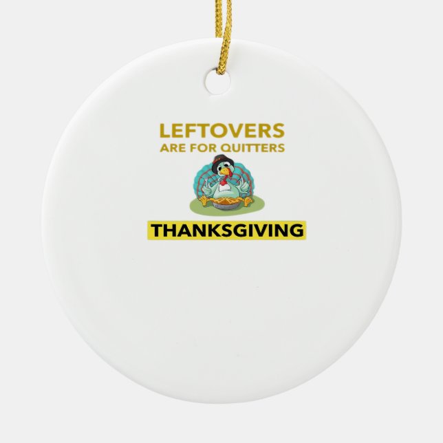 Leftovers Are For Quitters - Thanksgiving Essentia Ceramic Ornament (Front)