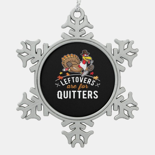 Leftovers Are For Quitters • Thanksgiving Essentia Snowflake Pewter Christmas Ornament (Front)