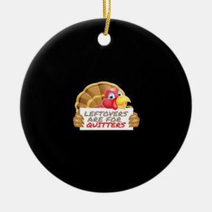 Leftovers Are For Quitters Thanksgiving Fun Classi Ceramic Ornament