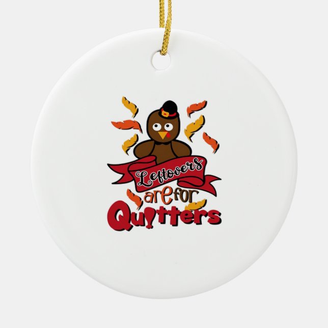 Leftovers Are For Quitters - Thanksgiving Funny -  Ceramic Ornament (Front)