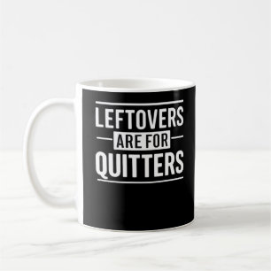Leftovers Are For Quitters Thanksgiving Funny Quot Coffee Mug