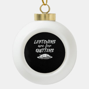 Leftovers Are For Quitters Thanksgiving Funny Sayi Ceramic Ball Christmas Ornament