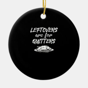 Leftovers Are For Quitters Thanksgiving Funny Sayi Ceramic Ornament