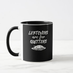 Leftovers Are For Quitters Thanksgiving Funny Sayi Mug