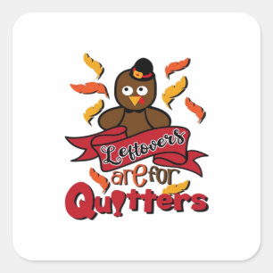 Leftovers Are For Quitters - Thanksgiving Funny - Square Sticker