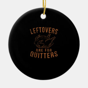 Leftovers Are For Quitters Thanksgiving Funny Turk Ceramic Ornament