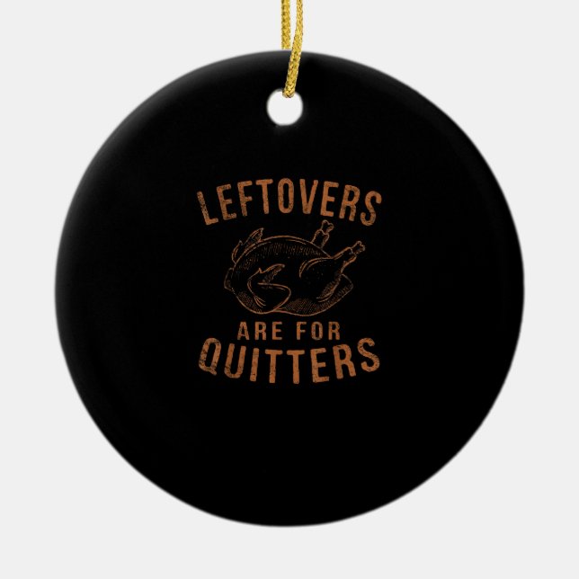 Leftovers Are For Quitters Thanksgiving Funny Turk Ceramic Ornament (Front)