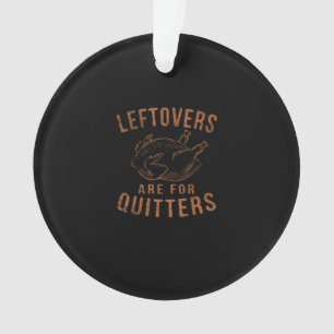 Leftovers Are For Quitters Thanksgiving Funny Turk Ornament