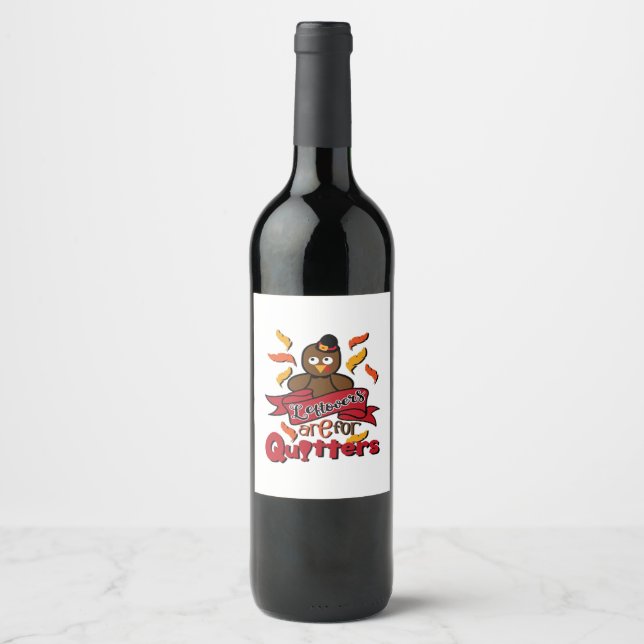 Leftovers Are For Quitters - Thanksgiving Funny -  Wine Label (Front)