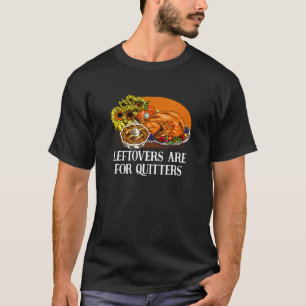 Leftovers Are For Quitters Thanksgiving Humor T-Shirt