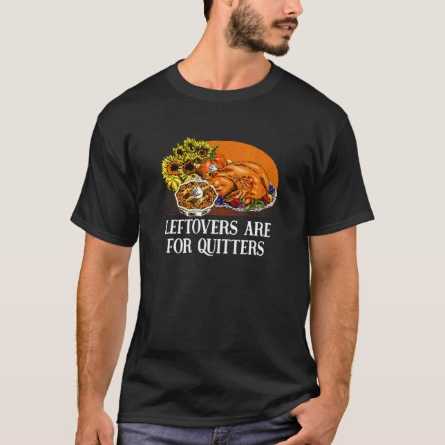 Leftovers Are For Quitters  Thanksgiving Humor T-Shirt (Front)
