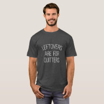 Leftovers are for Quitters Thanksgiving T-Shirt