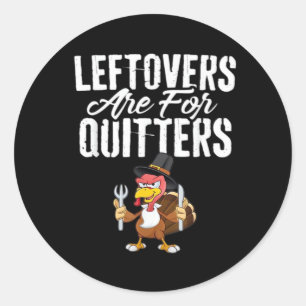 Leftovers Are For Quitters Thanksgiving Turkey Cla Classic Round Sticker