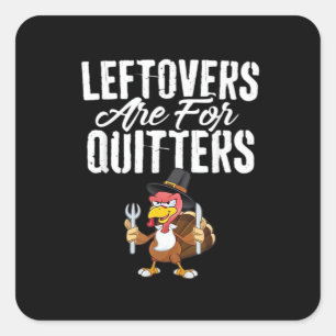 Leftovers Are For Quitters Thanksgiving Turkey Cla Square Sticker