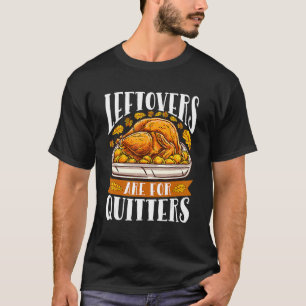 Leftovers Are For Quitters Thanksgiving Turkey Din T-Shirt