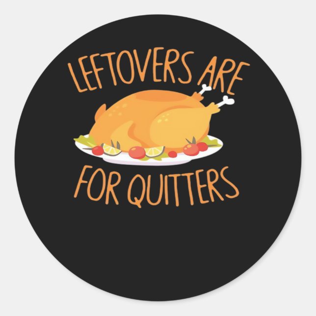 Leftovers Are For Quitters - Thanksgiving Turkey E Classic Round Sticker (Front)