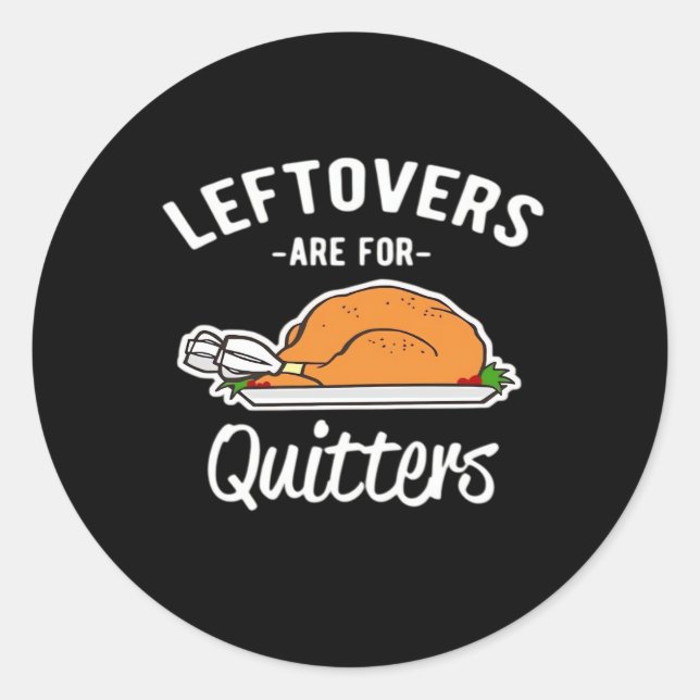 Leftovers Are For Quitters Thanksgiving Turkey Ess Classic Round Sticker (Front)