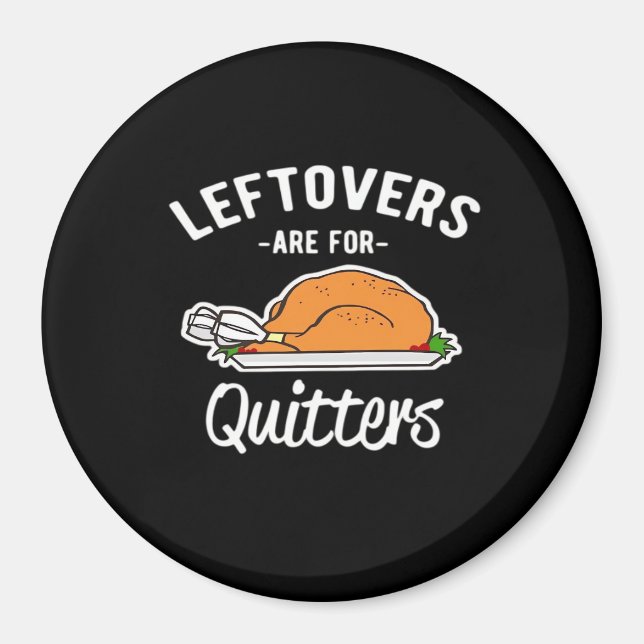 Leftovers Are For Quitters Thanksgiving Turkey Ess Magnet (Front)